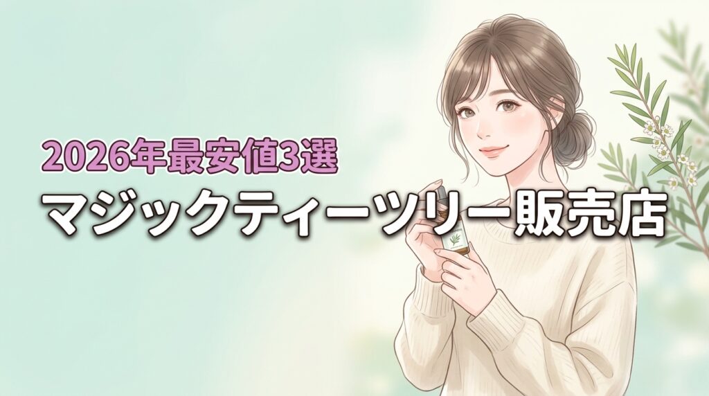マジックティーツリーオイル販売店まとめ！公式3選なら最安値で正規品が手に入る