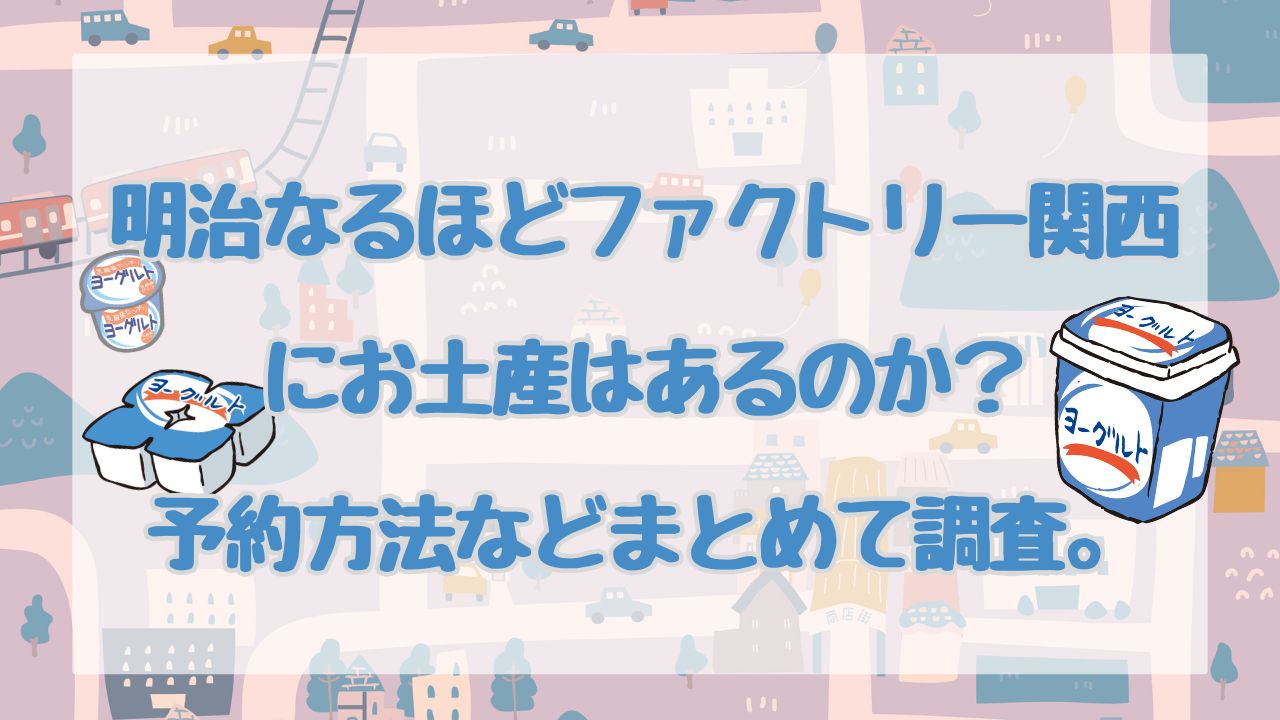 明治なるほどファクトリー関西にお土産はあるのか？予約方法などなとめて調査。のアイキャッチ画像