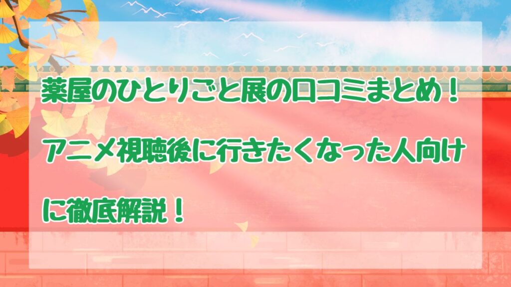 薬屋のひとりごと展の口コミまとめ！アニメ視聴後に行きたくなった人向けに徹底解説！のアイキャッチ