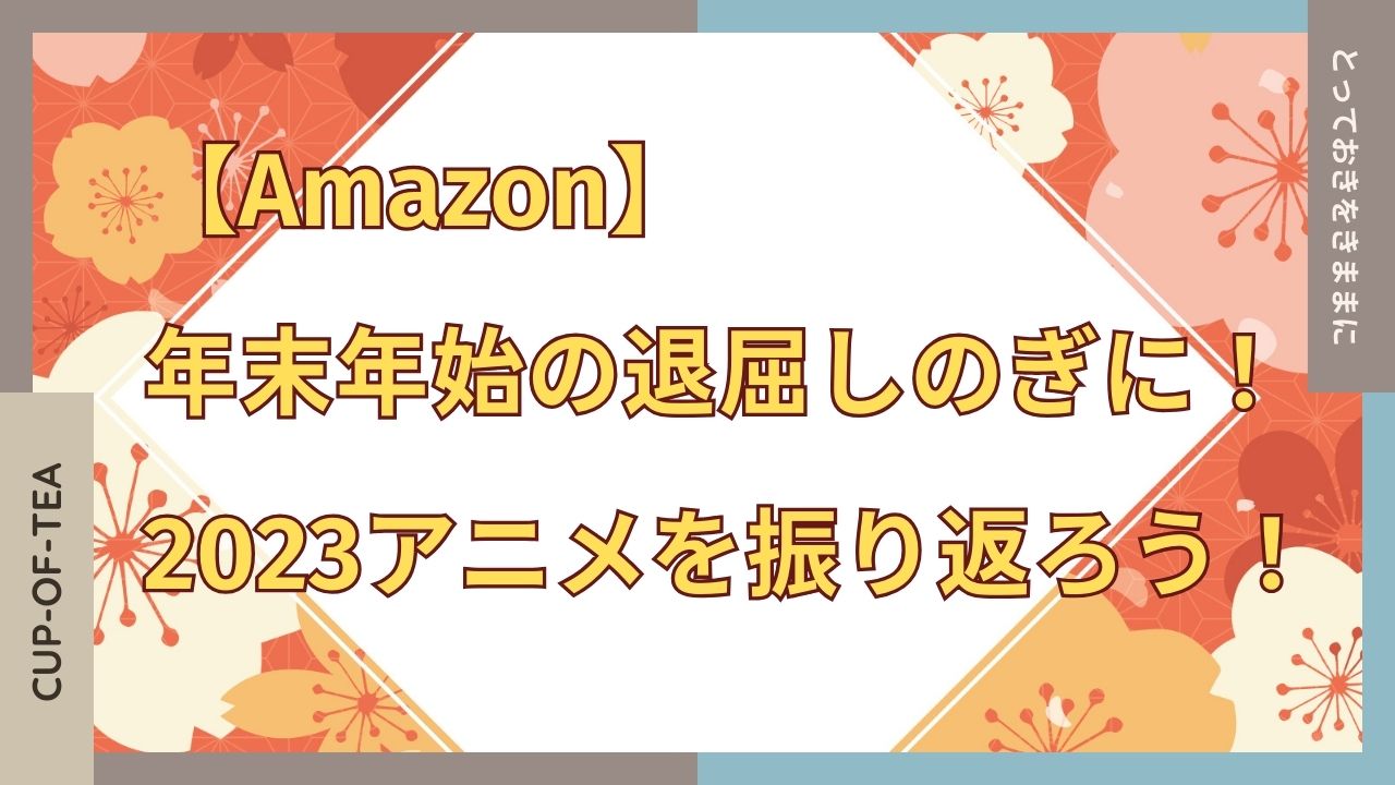 【Amazon】年末年始の退屈しのぎに！2023年アニメを振り返ろう！のアイキャッチ画像