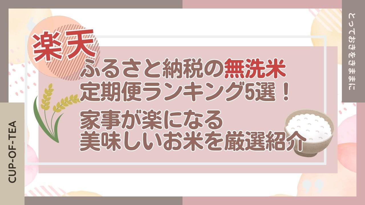 ふるさと納税の無洗米定期便ランキング5選！家事が楽になる美味しいお米を厳選紹介